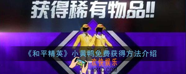 和平精英小黄鸭怎么免费获得_小黄鸭免费获得方法介绍