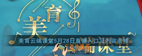 美育云端课堂5月28日直播入口及内容安排_艺术节闭幕式