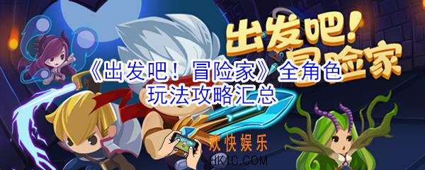 出发吧冒险家各个角色怎么玩_出发吧冒险家全角色玩法攻略汇总