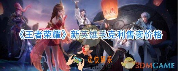 王者荣耀新英雄毛克利多少钱_新英雄毛克利价格介绍
