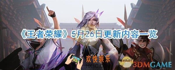 王者荣耀5月26日更新内容一览_王者荣耀526更新内容