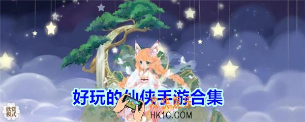 好玩的仙侠手游合集_好玩/热门的仙侠手游排行榜2020