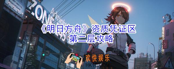 明日方舟资质凭证区第二层换什么好_资质凭证区第二层攻略