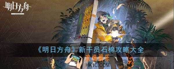 明日方舟新干员石棉攻略汇总一览_新干员石棉攻略大全