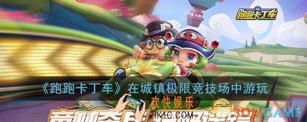 跑跑卡丁车手游在城镇极限竞技场中游玩怎么完成_城镇极限竞技场游玩完成攻略