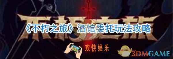 不朽之旅酒馆委托怎么做_不朽之旅酒馆委托玩法攻略