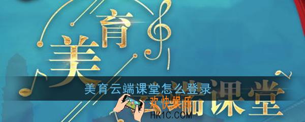 美育云端课堂怎么登录_美育云端课堂登录方法