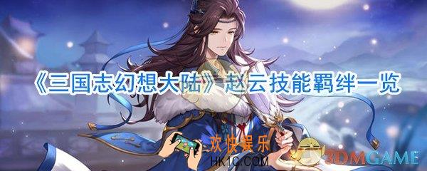 三国志幻想大陆赵云怎么样_三国志幻想大陆赵云技能羁绊一览
