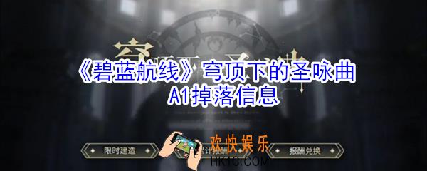 碧蓝航线穹顶下的圣咏曲A1掉落什么_穹顶下的圣咏曲A1掉落信息