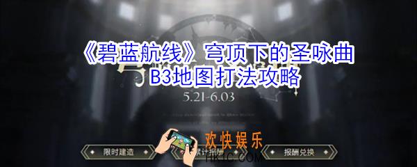 碧蓝航线穹顶下的圣咏曲B3地图怎么打_穹顶下的圣咏曲B3地图打法攻略