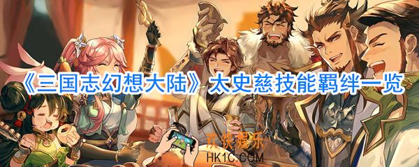 三国志幻想大陆太史慈怎么样_三国志幻想大陆太史慈技能羁绊一览