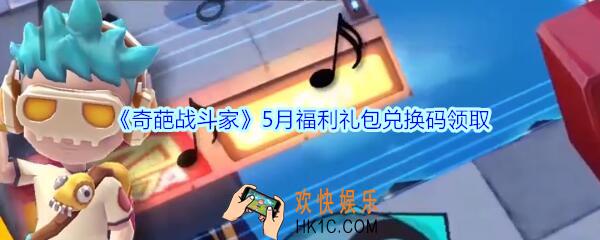 奇葩战斗家5月福利礼包兑换码领取_5月福利兑换码在哪领