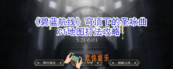 碧蓝航线穹顶下的圣咏曲C1地图怎么打_穹顶下的圣咏曲C1地图打法攻略