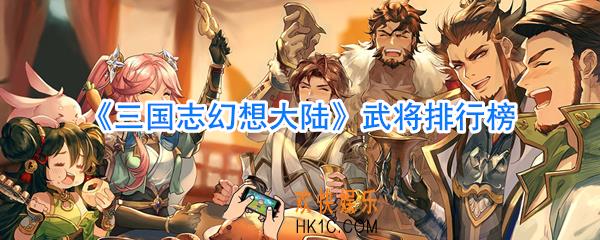 三国志幻想大陆最强武将是谁_三国志幻想大陆武将排行榜