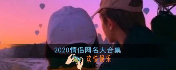 2020网名大全情侣最新版的_情侣各类简单气质古风可爱浪漫网名大合集