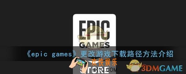 epicgames如何更改下载路径_更改游戏的下载路径方法介绍