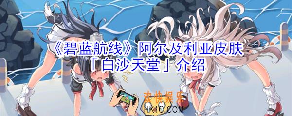碧蓝航线阿尔及利亚皮肤白沙天堂怎么样_阿尔及利亚皮肤白沙天堂介绍