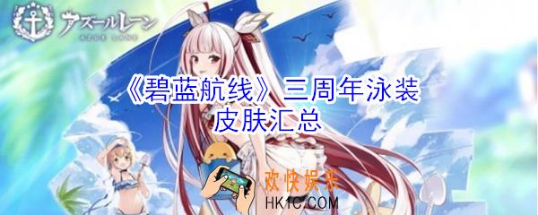 碧蓝航线三周年泳装皮肤有哪些_三周年泳装皮肤汇总