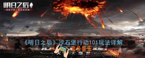 明日之后沙石堡行动101怎么玩_沙石堡行动101玩法详解