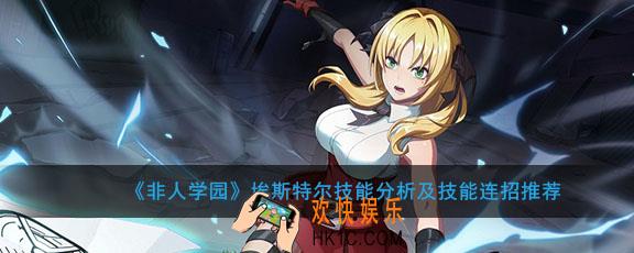 非人学园埃斯特尔怎么玩打连招_埃斯特尔技能分析及技能连招推荐