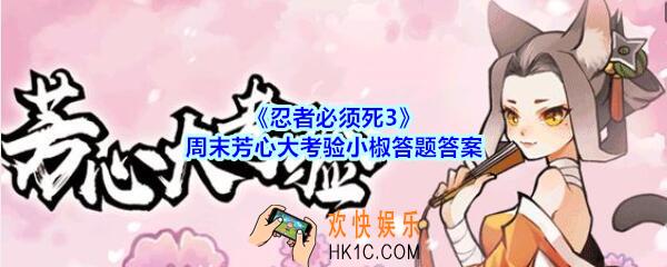 忍者必须死3 周末芳心大考验小椒答题答案_芳心大考验小椒答案是什么