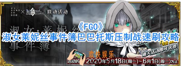FGO淑女莱妮丝事件簿巴巴托斯压制战速刷攻略_淑女莱妮丝事件簿巴巴托斯压制战怎么打