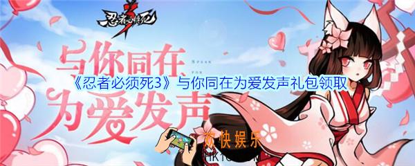 忍者必须死3与你同在为爱发声礼包怎么领_与你同在为爱发声礼包领取地址方法