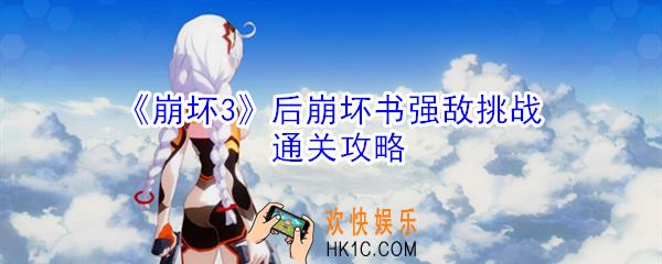 崩坏3后崩坏书强敌挑战怎么打_后崩坏书强敌挑战通关攻略