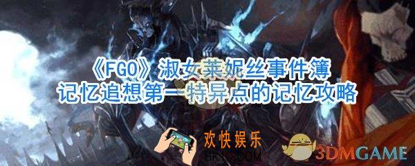 FGO淑女莱妮丝事件簿记忆追想第一特异点的记忆攻略_淑女莱妮丝事件簿记忆追想第一特异点怎么过