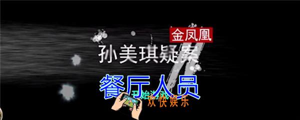 孙美琪疑案金凤凰餐厅人员在哪里_金凤凰DLC攻略线索餐厅人员位置