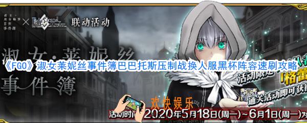 FGO淑女莱妮丝事件簿巴巴托斯压制战换人服黑杯阵容速刷攻略_巴巴托斯压制战换人服黑杯阵容速刷方法