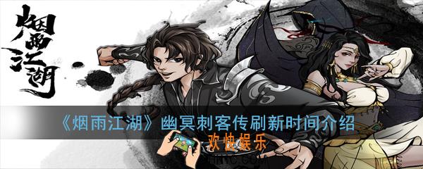 烟雨江湖幽冥刺客传什么时候刷新_幽冥刺客传刷新时间介绍