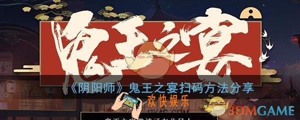 阴阳师鬼王之宴怎么扫码_鬼王之宴扫码参加进入方法分享