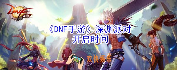 DNF手游什么时候开启深渊派对_深渊派对开启时间