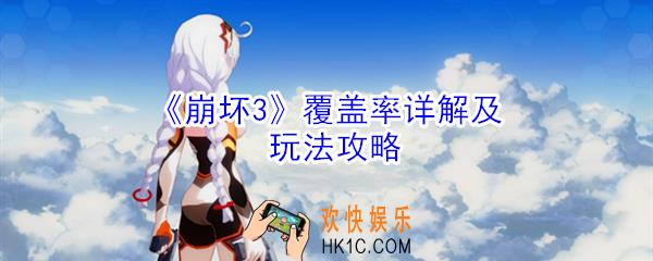 崩坏3覆盖率怎么玩_崩坏3覆盖率详解及玩法攻略
