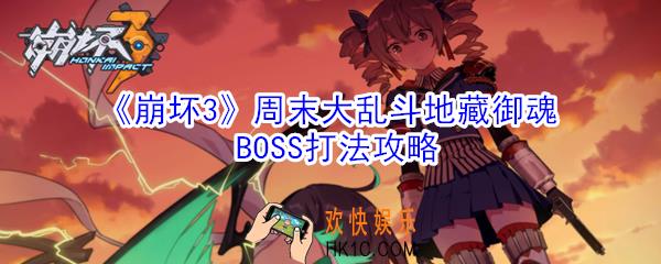  崩坏3周末大乱斗地藏御魂怎么过_周末大乱斗地藏御魂BOSS打法攻略
