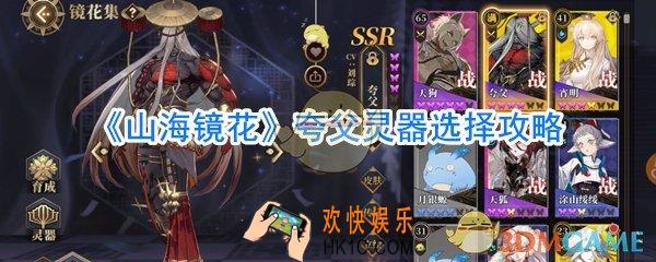 山海镜花夸父灵器选什么好_山海镜花夸父灵器选择攻略