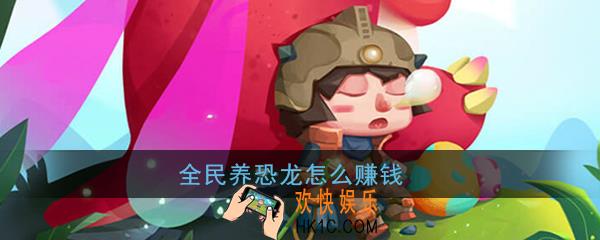 全民养恐龙怎么赚钱_全民养恐龙赚钱攻略