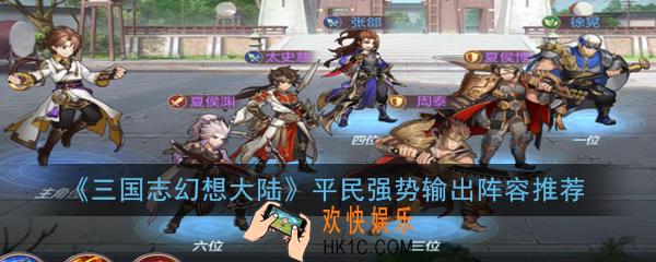 三国志幻想大陆后排强势阵容怎么搭配_平民强势输出阵容推荐