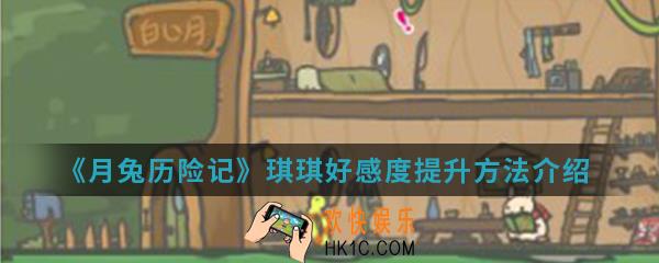 月兔历险记琪琪好感度怎么提升_琪琪好感度提升方法