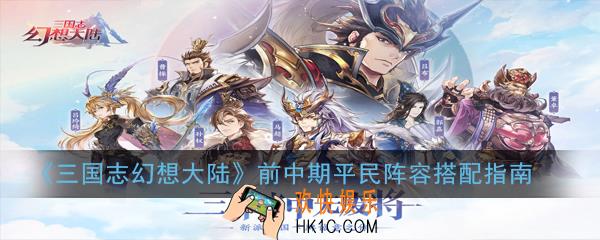 三国志幻想大陆平民前中期最强阵容怎么玩_平民前中期最强阵容推荐