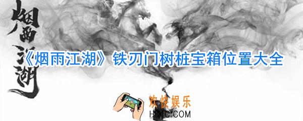 烟雨江湖铁刃门树桩宝箱位置_烟雨江湖铁刃门树桩宝箱位置在哪