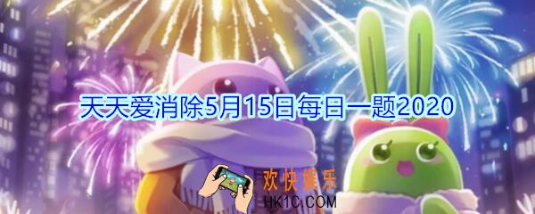 天天爱消除5月15日每日一题2020_大娃的技能叫什么