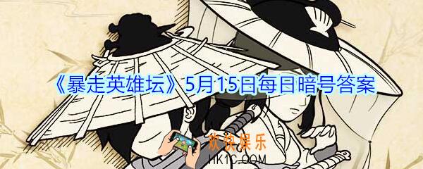 卖花妞和茶花女谁是姐姐_暴走英雄坛5月15日每日暗号答案2020