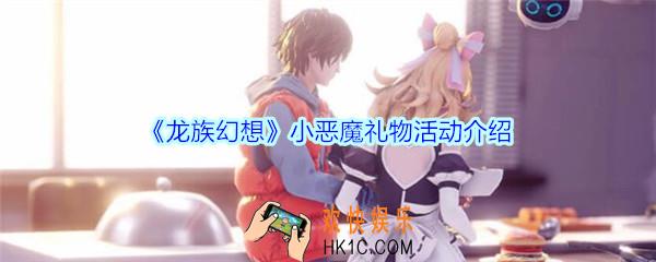 龙族幻想小恶魔礼物活动介绍_龙族幻想小恶魔礼物活动怎么玩