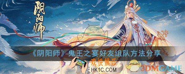 阴阳师鬼王之宴怎么邀请好友加入队伍_鬼王之宴组队方法分享
