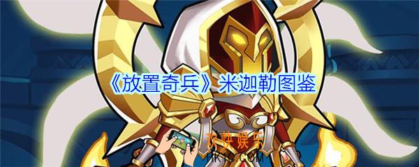 放置奇兵米迦勒值得培养吗_放置奇兵米迦勒技能属性立绘图鉴
