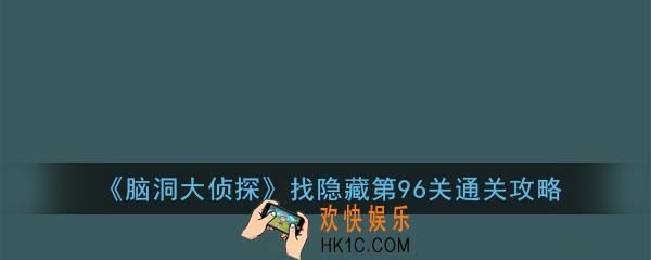 脑洞大侦探找隐藏第96关怎么过_找隐藏第96关三星通关图文攻略