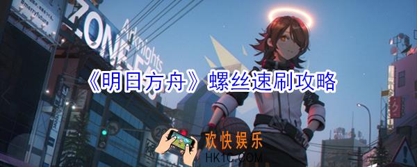 明日方舟怎么刷螺丝_明日方舟螺丝速刷攻略