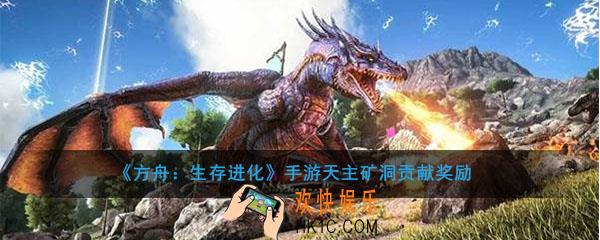 方舟生存进化手游天主矿洞贡献奖励有哪些_天主矿洞贡献奖励大全